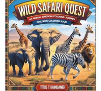 Wild Safari Quest: An Animal Kingdom Coloring Journey: Color Elephants, Lions, Giraffes, Zebras, and More African Safari Animals for Kids Ages 6-12