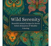 Wild Serenity: Beautiful Animal Designs for Stress Relief, Relaxation & Mindful Coloring