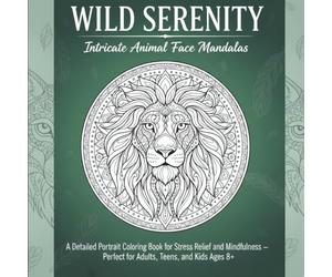 Wild Serenity: Intricate Animal Face Mandalas: A Detailed Portrait Coloring Book for Stress Relief and Mindfulness - Perfect for Adults, Teens, and ... Patterns for Mindful Coloring)