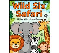 Wild Six Safari: 60 Bold & Easy Animal Pages: A Fun and Simple Coloring Adventure for Kids Ages 3-6