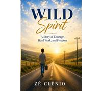 Wild Spirit: A Story of Courage, Hard Work, and Freedom