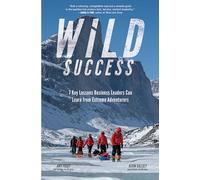 Wild Success: 7 Key Lessons Business Leaders Can Learn from Extreme Adventurers (BUSINESS BOOKS)