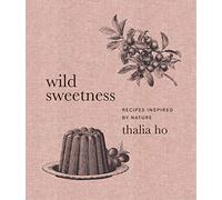 Wild Sweetness : Recipes Inspired by Nature