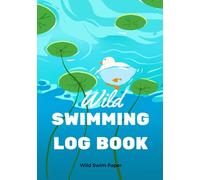 Wild Swimming Log Book: Cold Water Swimming Log book and Journal with Kits Checklist to Wild Swimming Lakes and Dales Walks in UK or Worldwide