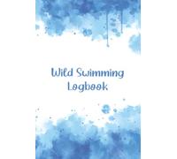 Wild Swimming Logbook: Wild Swim Journal For Cold & Open Water Swimmers