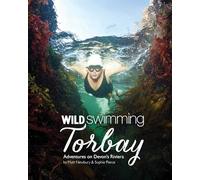 Wild Swimming Torbay: Adventures on Devon's Riviera (Torquay, Paignton and Brixham) (Wild Swimming 10)