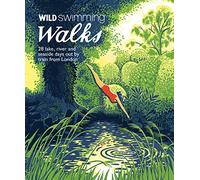 Wild Swimming Walks: 28 River, Lake and Seaside Days Out by Train from London