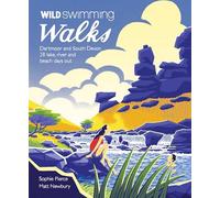 Wild Swimming Walks Dartmoor and South Devon: 28 Lake, River and Beach Days Out in South West England (Wild Swimming 7)