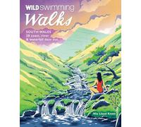 Wild Swimming Walks South Wales: 28 lake, river, waterfall and coastal days out in the Brecon Beacons, Gower and Wye Valley (Wild Swimming Walks 6)