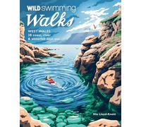 Wild Swimming Walks West Wales : 28 Coast, River & Waterfall Days out in Pembrokeshire, Ceredigion and Carmarthenshire (Travel Guide)