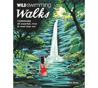 Wild Swimming Walks Yorkshire : 28 Waterfall, River and Coastal Days out in the Dales and Moors (Travel Guide)