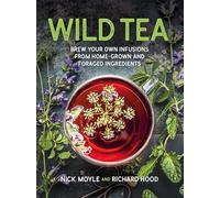 Wild Tea: Brew Your Own Infusions from Home-grown and Foraged Ingredients