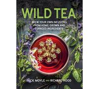 Wild Tea : Brew your own teas and infusions from home-grown and foraged ingredients