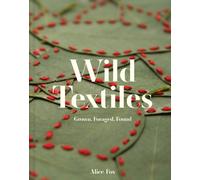 Wild Textiles : Grown, Foraged, Found