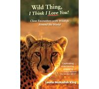 Wild Thing, I Think I Love You: Close Encounters with Wildlife Around the World