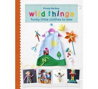 Wild Things: Funky Little Clothes To Sew When Stuck Indoors