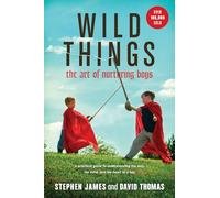 Wild Things - The Art of Nurturing Boys