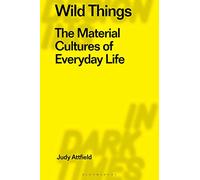 Wild Things: The Material Culture of Everyday Life (Radical Thinking in Design): 4 (Radical Thinkers in Design)