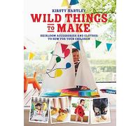 Wild Things to Make: More Heirloom Clothes and Accessories to Sew for Your Children