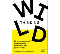 Wild Thinking : 25 Unconventional Ideas to Grow Your Brand and Your Business