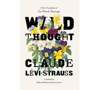 Wild Thought: A New Translation of “La Pensée sauvage”: A New Translation of "la Pensee Sauvage"