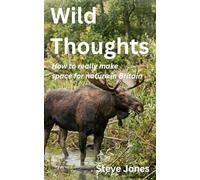 Wild Thoughts: How to really make space for nature in Britain (Wild Thoughts on Nature Recovery)