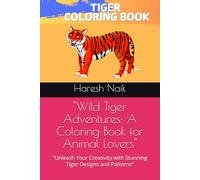 "Wild Tiger Adventures: A Coloring Book for Animal Lovers": "Unleash Your Creativity with Stunning Tiger Designs and Patterns"