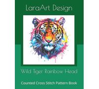 Wild Tiger Rainbow Head: Counted Cross Stitch Pattern Book (Animals and floral cross-stitches pattern)