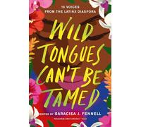 Wild Tongues Can't Be Tamed: 15 Voices from the Latinx Diaspora