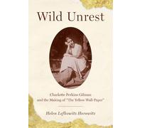 Wild Unrest: Charlotte Perkins Gilman and the Making of 'The Yellow Wall-Paper'