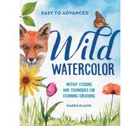 Wild Watercolor: Weekly Lessons and Techniques for Stunning Creations by Karen E