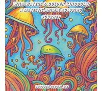 WILD WATERS & GOLDEN KINGDOMS: A Majestic Animal Coloring Journey