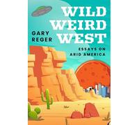 Wild, Weird, West: Essays on Arid America (Desert Humanities)