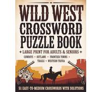 Wild West Crossword Puzzle Book: Large Print for Adults & Seniors: Cowboys, Outlaws, Frontier Towns, Trails & Western Trivia - 51 Easy-to-Medium Crosswords with Solutions