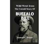 Wild West Icon: The Untold Story Of Buffalo Bill