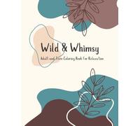 Wild & Whimsy: Adult and Teen Coloring Book for Relaxation: 45 Minimalist Nature and Boho-Inspired Designs and Patterns