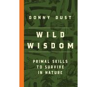 Wild Wisdom : Primal Skills to Survive in Nature