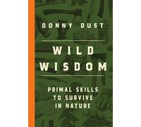 Wild Wisdom: Primal Skills to Survive in Nature