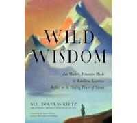 Wild Wisdom: Zen Masters, Mountain Monks, and Rebellious Eccentrics Reflect on the Healing Power of Nature: Volume 3