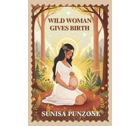 Wild Woman Gives Birth: A Memoir of Free Birth, Feminine Wisdom, and Spiritual Motherhood