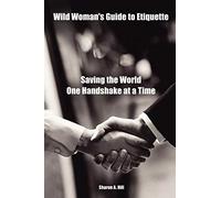 Wild Woman's Guide to Etiquette: Saving the World One Handshake at a Time