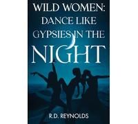Wild Women: Dance Like Gypsies in the Night