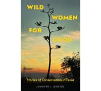 Wild Women for Good : Stories of Conservation in Texas