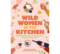 Wild Women in the Kitchen: Be a Wild Woman with 101 Rambunctious Recipes & 99 Tasty Tales (Funny Cookbook)