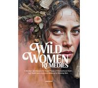 Wild Women Remedies: A Modern Apothecary for Every Phase of Womanhood from Gut Health and Hormonal Balance to Glowing Skin