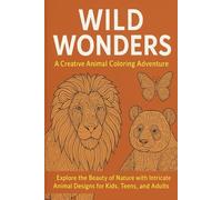 "Wild Wonders: A Creative Animal Coloring Adventure": Explore the Beauty of Nature with Intricate Animal Designs for Kids, Teens, and Adults
