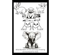 Wild Wonders: A Fun and Easy Drawing Animal Book for Kids: Unleash Your Child's Creativity with Step-by-Step Animal Drawing Guides