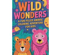 Wild Wonders A Fun-Filled Animal Coloring Adventure for Kids: Over 30 Delightful Pages of Lions, Pandas, Elephants & More - Perfect for Relaxation, Creativity, and Learning