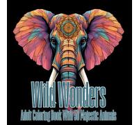Wild Wonders: An Adult Coloring Book Journey with 50 Majestic Animals: Relax and Unleash Your Creativity with Intricate Designs of Nature's Most Fascinating Creatures
