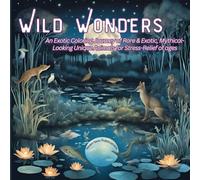 Wild Wonders: An Exotic Coloring Journey of Rare & Exotic, Mythical-Looking Unique Animals for Stress-Relief of ages